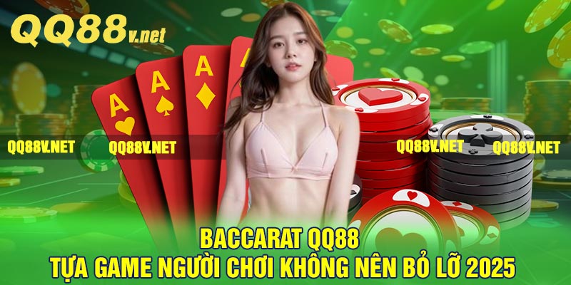 Baccarat QQ88 - Tựa game người chơi không nên bỏ lỡ 2025