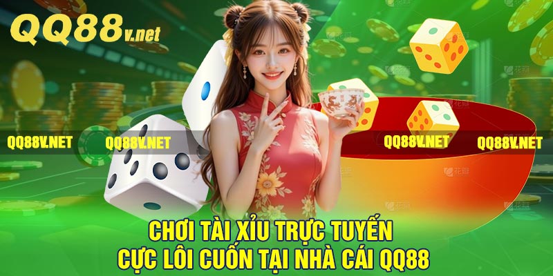 Chơi Tài Xỉu Trực Tuyến Cực Lôi Cuốn Tại Nhà Cái QQ88