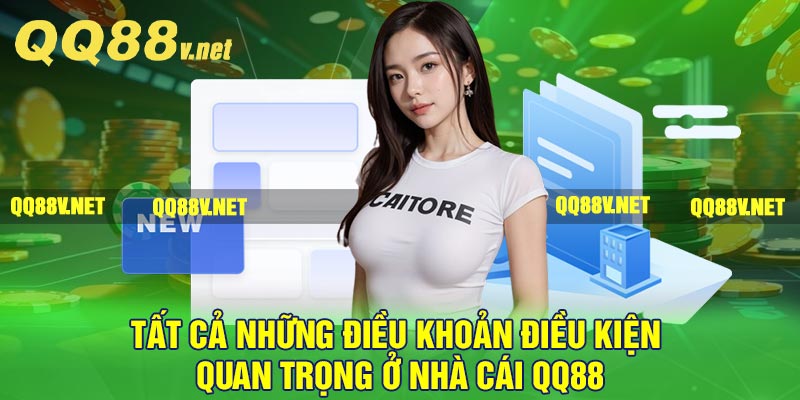 Tất cả những điều khoản điều kiện quan trọng ở nhà cái QQ88