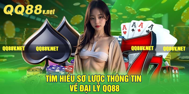 Tìm hiểu sơ lược thông tin về đại lý QQ88