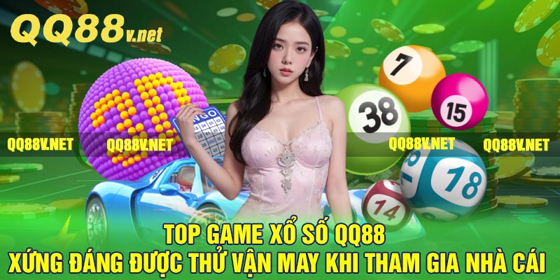 Top game xổ số QQ88 xứng đáng được thử vận may khi tham gia nhà cái